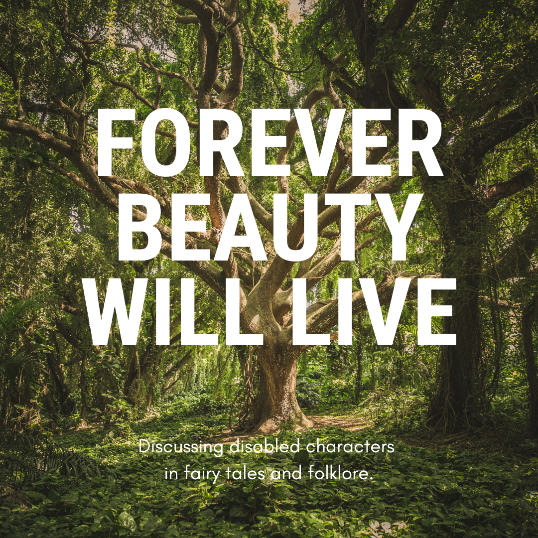 A large tree in the middle of green woodland. Large white text reads: Forever Beauty Will Live. Smaller text reads: Discussing disabled characters in fairy tales and folklore.