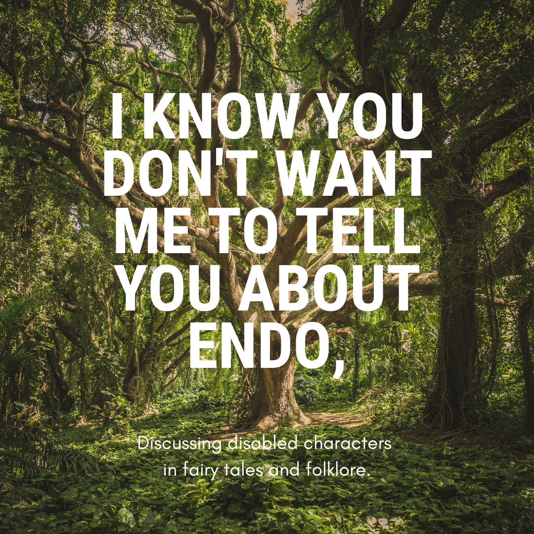 A large tree in the middle of green woodland. Large white text reads: I know you don't want me to tell you about endo,. Smaller text reads: Discussing disabled characters in fairy tales and folklore.