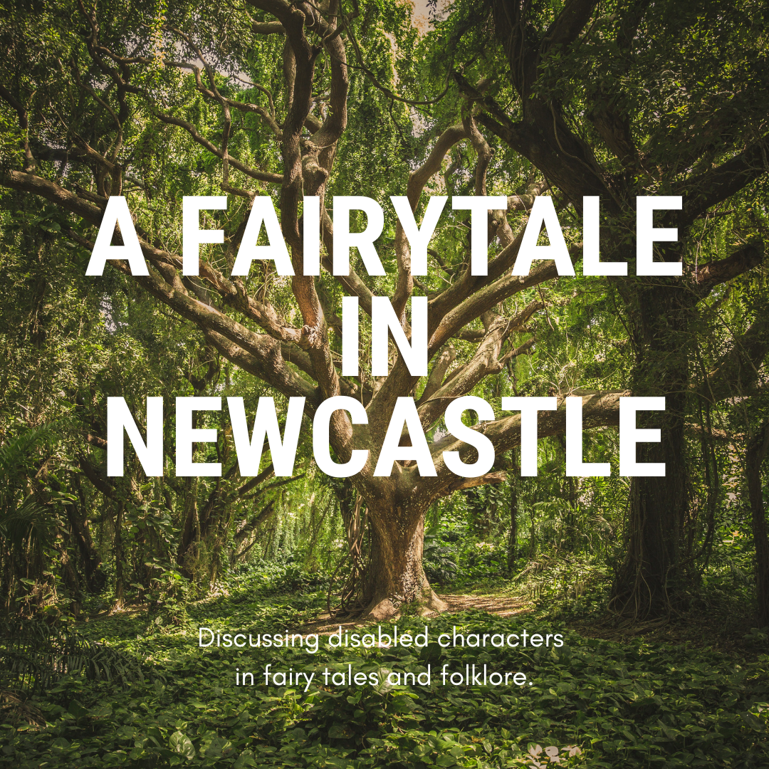 A large tree in the middle of green woodland. Large white text reads: A Fairy Tale in Newcastle. Smaller text reads: Discussing disabled characters in fairy tales and folklore.