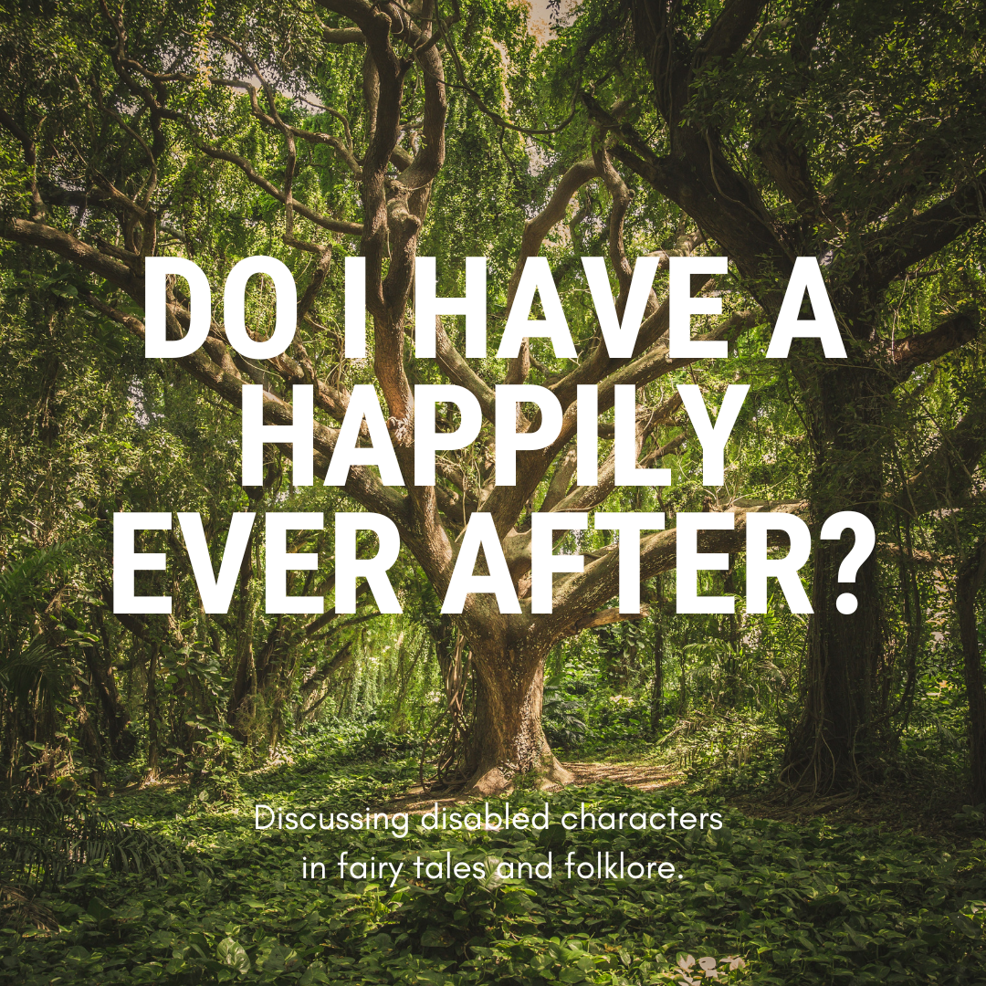 A large tree in the middle of green woodland. Large white text reads: Do I Have A Happily Ever After?. Smaller text reads: Discussing disabled characters in fairy tales and folklore.