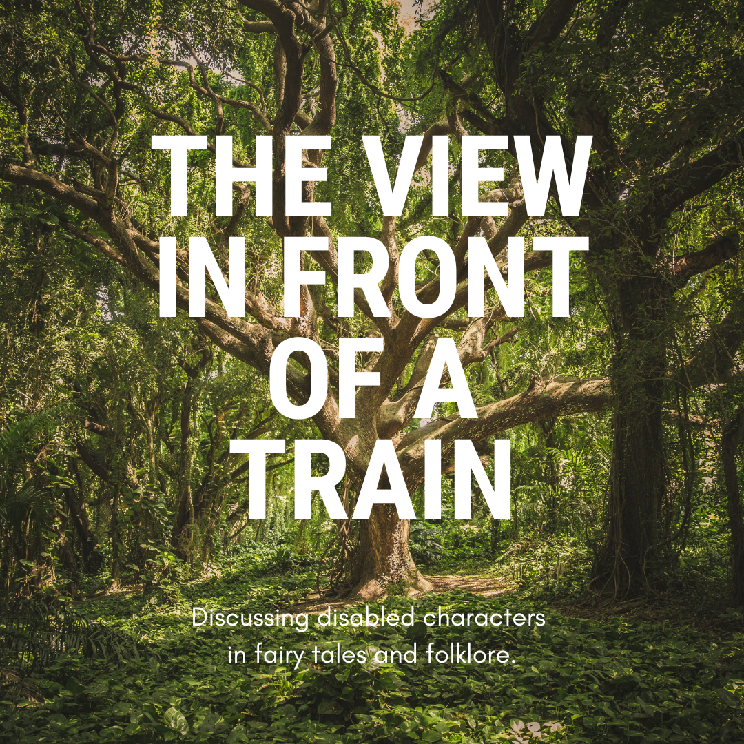 A large tree in the middle of green woodland. Large white text reads: The View in Front of a Train. Smaller text reads: Discussing disabled characters in fairy tales and folklore.