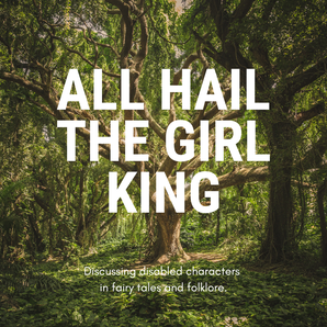 A large tree in the middle of green woodland. Large white text reads: All Hail the Girl King. Smaller text reads: Discussing disabled characters in fairy tales and folklore